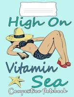 High on Vitamin Sea Composition Notebook: Ocean Lovers Notebook College Ruled 1727372220 Book Cover