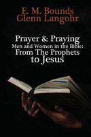 Prayer & Praying Men and Women in the Bible: From the Prophets to Jesus 1496034643 Book Cover