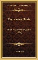 Cactaceous Plants: Their History and Culture 1436795508 Book Cover