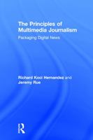 The Principles of Multimedia Journalism: Packaging Digital News 0415738156 Book Cover