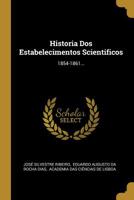Historia Dos Estabelecimentos Scientificos: 1854-1861... 1276598637 Book Cover