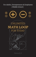 Unlimited Math Loop for Today | For Adults, Entrepreneurs & Employees | Middle School: Open your Consciousnesses B0GZFTCJN2 Book Cover