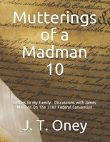 Mutterings of a Madman 10: Letters to my Family: Discussions with James Madison On The 1787 Federal Convention B08Y5923WK Book Cover