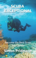 Scuba Exceptional: Become the Best Diver You Can Be 172919415X Book Cover