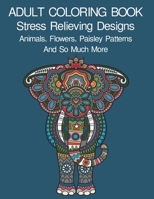 Adult Coloring Book: Coloring Book For Adults : Stress Relieving Designs Animals, Flowers, Paisley Patterns And So Much More B08SGZPGG7 Book Cover