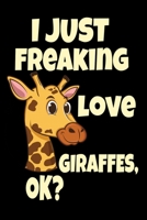 I Just Freaking Love Giraffes, Ok?: Cute Giraffe Safari Zoo Keeper Giraffe Lovers Gift Journal 6" x 9"(15.24 x 22.86 cm), 120 Pages (Giraffe Themed Book) 1679889109 Book Cover