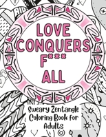 Love Conquers Fuck All: A Sweary Zentangle Coloring Book for Adults B0BSJ9W8YH Book Cover