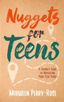 Nuggets for Teens: A Friendly Guide to Navigating Your Teens Years 1736685406 Book Cover