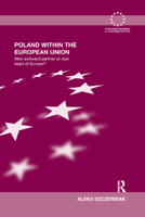 Poland Within the European Union: New Awkward Partner or New Heart of Europe? 1138376701 Book Cover