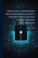 Defeating Adversary Network Intelligence Efforts With Active Cyber Defense Techniques 1025097149 Book Cover
