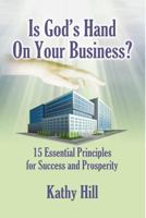 Is God's Hand on Your Business?: 15 Essential Principles for Success and Prosperity 0989327809 Book Cover