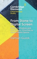 From Stone to Digital Screen: Gothic Cathedrals and Local Iconic Churches as Hybrid Media Spaces (Elements in Critical Heritage Studies) 1009849212 Book Cover