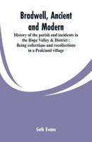 Bradwell, Ancient and Modern: History of the Parish and Incidents in the Hope Valley & District: Being Collections and Recollections in a Peakland Village 9353299713 Book Cover
