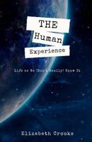 The Human Experience: Life as We (Don't Really) Know It 0692573011 Book Cover