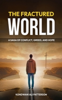 THE FRACTURED WORLD: A Saga of Conflict, Greed, and Hope B0DS9CCSD9 Book Cover