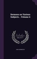 Sermons on Various Subjects .. Volume 4 1359258930 Book Cover