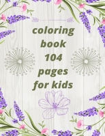 coloring book 104 pages for kids: Beautiful Floral Garden Patterns and Botanical Floral Patterns | Over 50 relaxing nature and botanical designs available for coloring B09TJRL5YR Book Cover