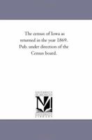 The Census Of Iowa As Returned In The Year 1869... 1017884080 Book Cover