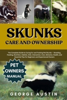 SKUNKS CARE AND OWNERSHIP: The Complete Guide to Caring for and Training Pet Skunks – Breeding, Feeding, Nutrition, Habitat, Diet, Interaction, Cost, ... Tips for Beginners and Experienced Owners B0FP36YRGD Book Cover