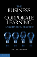 The Business of Corporate Learning: Insights from Practice 1107027004 Book Cover