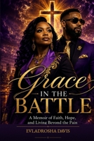 Grace In The Battle: A Memoir of Faith, Hope, and Living Beyond the Pain B0HC6BP5NJ Book Cover