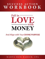 Fall in Love With Money: Success Action Workbook: And Align with Your Divine Purpose (Fall In Love With: Vol. 2) 1662946406 Book Cover