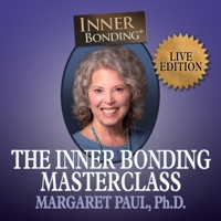 The Inner Bonding Masterclass Volume 1 Live Edition: How to Heal Trauma, Anxiety and Relationship Difficulties and Thrive as a Loving Adult B0DHDLLZWL Book Cover