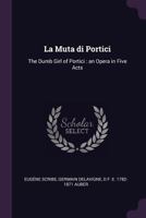 La Muta Di Portici: The Dumb Girl of Portici: An Opera in Five Acts - Primary Source Edition 1341150860 Book Cover
