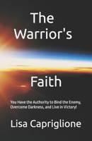 The Warrior’s Faith: You Have the Authority to Bind the Enemy, Overcome Darkness, and Live in Victory! B0GPDRCC4Z Book Cover