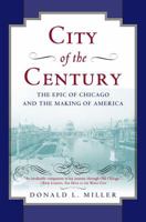 City of the Century: The Epic of Chicago and the Making of America 0684831384 Book Cover