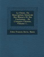 La Chine Ou Description G N Rale Des Moeurs Et Des Coutumes de L'Empire Chinois, Volume 1 1249968801 Book Cover
