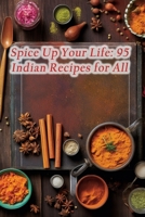 Spice Up Your Life: 95 Indian Recipes for All B0CFZQSPCP Book Cover
