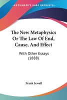The New Metaphysics or The Law of End, Cause, and Effect with other essays 1017949522 Book Cover