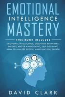Emotional Intelligence Mastery: 7 Manuscripts - Emotional Intelligence, Cognitive Behavioral Therapy, Anger Management, Self-Discipline, How to ... (Psychotherapy & Psychology) 1722989351 Book Cover