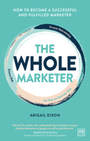 The Whole Marketer : How to Become a Successful and Fulfilled Marketer 1911671057 Book Cover