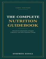 The Complete Nutrition Guidebook: Structural Components, Enzyme Cofactors, and Other Essential Things B0H8KCP5ZL Book Cover