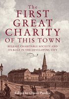 The First Great Charity of This Town: Belfast Charitable Society and its Role in the Developing City 1788550048 Book Cover