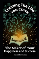 Growing The Life You Crave: Becoming The Maker Of Your Happiness and Success B092CG6L1Q Book Cover