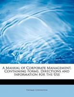 A Manual of Corporate Management, Containing Forms, Directions and Information for the Use 1240089953 Book Cover