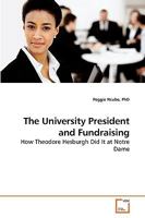 The University President and Fundraising: How Theodore Hesburgh Did It at Notre Dame 3639240553 Book Cover