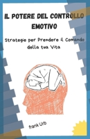 Il Potere del controllo emotivo: Strategia per prendere il controllo della tua vita (Italian Edition) B0DXLVBBGP Book Cover