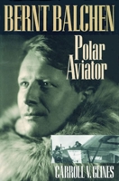 BERNT BALCHEN; Polar Aviator 1560989068 Book Cover