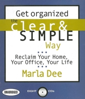 Get Organized the Clear & Simple Way: Reclaim Your Home, Your Office, Your Life 1596590777 Book Cover
