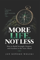 MORE LIFE, NOT LESS: How to Build Strength, Purpose, and Freedom in the Years Ahead (THE CAPABLE LIFE SERIES) B0HK27NJ97 Book Cover
