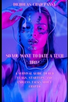 So You Want to Date a Tech Bro?: A Survival Guide to Red Flags, Startups, and Endless Talks About Crypto (Ruin Your Life Now) B0F23P3PW3 Book Cover