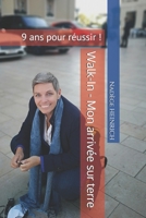 Walk-In - Mon arrivée sur terre: 9 ans pour réussir ! (French Edition) B0DFH527GT Book Cover