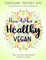 How to be a healthy vegan: Your ultimate plant-based nutrition guide 0648170012 Book Cover
