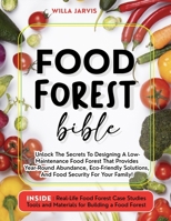 Food Forest Bible: Unlock The Secrets To Designing A Low-Maintenance Food Forest That Provides Year-Round Abundance, Eco- Friendly Solutions, and Food Security For Your Family B0F74RNRQF Book Cover
