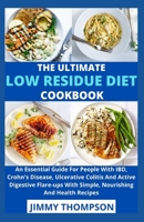 The Ultimate Low Residue Diet Cookbook: An Essential Guide For People With IBD, Crohn's Disease, Ulcerative Colitis And Active Digestive Flare-ups With Simple, Nourishing And Health Recipes B09CGCW7W6 Book Cover
