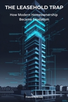 The Leasehold Trap: How Modern Homeownership Became Feudalism B0GWQ7PLGT Book Cover